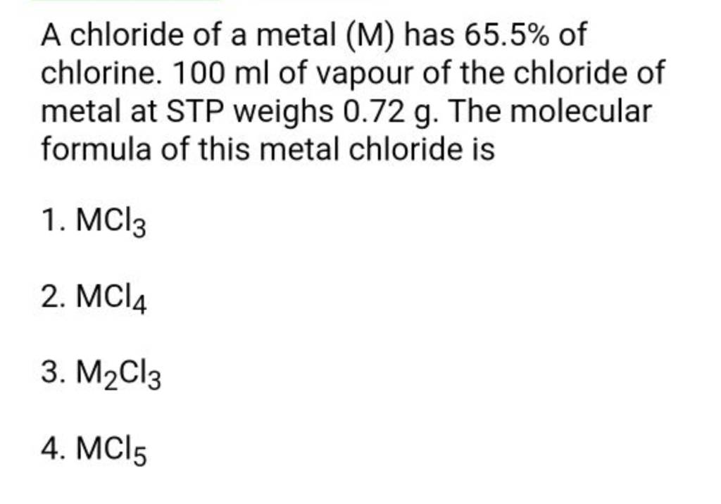 A chloride of a metal (M) has 65.5 of chlorine. 100ml of vapour of the c..