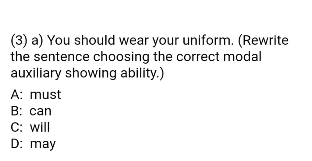 (3) a) You should wear your uniform. (Rewrite the sentence choosing the c..